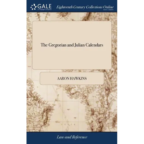 The Gregorian and Julian Calendars: Wherein are Taught how to Find Arithmetically the Leap-years, Golden Number, Epacts, Dominical Letters, Easter Day