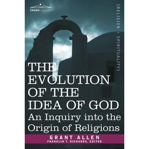 The Evolution of the Idea of God: An Inquiry Into the Origin of Religions