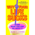 Why Your Life Sucks: And What You Can Do About It