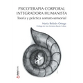 Psicoterapia Corporal Integradora Humanista: Teoría y práctica somato-sensorial