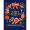 Magical Christmas Cookbook: Create the Sparkle of European Christmas Markets at Home with 75 Festive Recipes