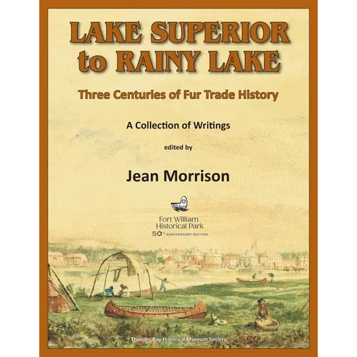 Lake Superior to Rainy Lake: Three Centuries of Fur Trade History, A Collection of Writings