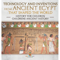 Technology and Inventions from Ancient Egypt That Shaped The World - History for Children Children's Ancient History