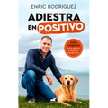 Adiestra En Positivo: Guã-A Completa Para Educar a Tu Perro Desde Cero / Positivetraining: A Complete Guide for Training Your Dog from Zero