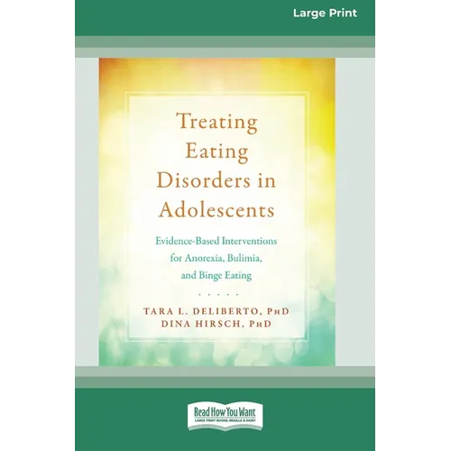 Treating Eating Disorders in Adolescents: Evidence-Based Interventions for Anorexia, Bulimia, and Binge Eating (16pt Large Print Edition)