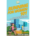 Running for Women 101: A Woman's Quick Guide on How to Run Your Fastest Race From the 5K to the Marathon