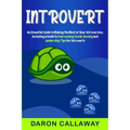 Introvert: An Essential Guide to Making the Most of Your Introversion, including a Guide to Overcoming Social Anxiety and Leadership Tips for Introver