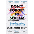 Don't Forget to Scream: Unspoken Truths about Motherhood