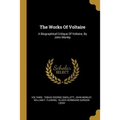 The Works Of Voltaire: A Biographical Critique Of Voltaire, By John Morley