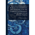 Specifications for a Bureau of Engraving and Printing for the Chinese Government to be Erected in Peking, China