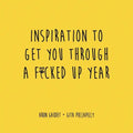 Inspiration to Get You Through a F*cked Up Year - Paperback