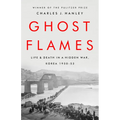 Ghost Flames: Life and Death in a Hidden War, Korea 1950-1953
