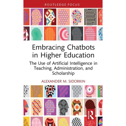 Embracing Chatbots in Higher Education: The Use of Artificial Intelligence in Teaching, Administration, and Scholarship