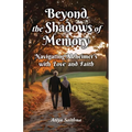 Beyond the Shadows of Memory: Navigating Alzheimer's, with Love and Faith