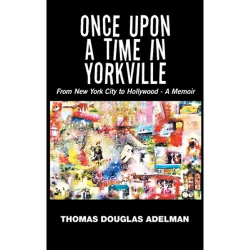 Once Upon a Time in Yorkville: From New York City to Hollywood - a Memoir