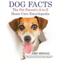 Dog Facts: The Pet Parent's A-to-Z Home Care Encyclopedia: Puppy to Adult, Diseases & Prevention, Dog Training, Veterinary Dog Care, First Aid, Holist