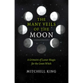 The Many Veils of the Moon: A Grimoire of Lunar Magic for the Green Witch