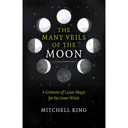 The Many Veils of the Moon: A Grimoire of Lunar Magic for the Green Witch