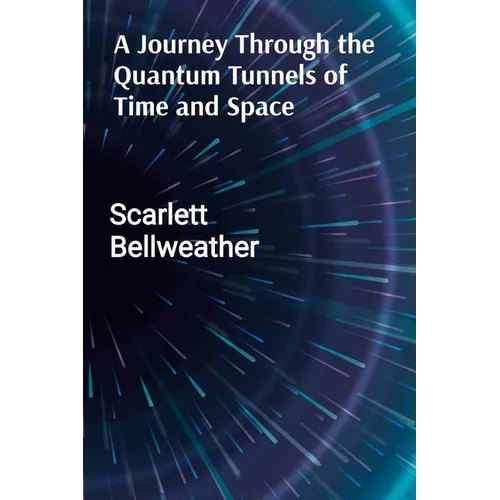 A Journey Through the Quantum Tunnels of Time and Space: A Practical Guide to Harnessing Cosmic Energy for Personal Transformation, Emotional Healing,
