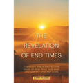 The Revelation of End Times: A panoramic view of the End Times, based on what Jesus said, what John saw and what Paul wrote