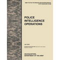 Police Intelligence Operations: The official U.S. Army Tactics, Techniques, and Procedures manual ATTP 3-39.20 (FM 3-19.50), July 2010