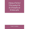 A harmony of the life of St. Paul according to the Acts of the Apostles and the Pauline epistles