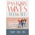 Pastors' Wives Tell All: Navigating Real Church Life with Honesty and Humor