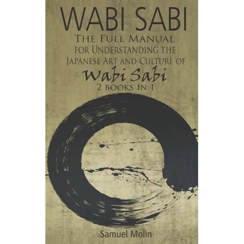 Wabi Sabi: The Full Manual for Understanding the Japanese Art and Culture of Wabi Sabi. 2 Books in 1 - Paperback