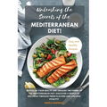 Unleashing the Secrets of the Mediterranean Diet!: Revitalize Your Health and Unleash the Power of the Mediterranean Diet: Discover a World of Wellnes