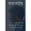 How To Brainwash Someone Without Them Knowing