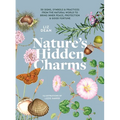 Nature's Hidden Charms: 50 Signs, Symbols and Practices from the Natural World to Bring Inner Peace, Protection and Good Fortune