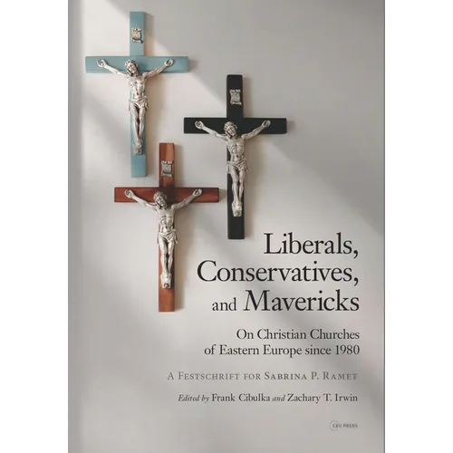 Liberals, Conservatives, and Mavericks: On Christian Churches of Eastern Europe since 1980. A Festschrift for Sabrina P. Ramet