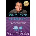 Rich Dad's Who Took My Money?: Why Slow Investors Lose and Fast Money Wins!