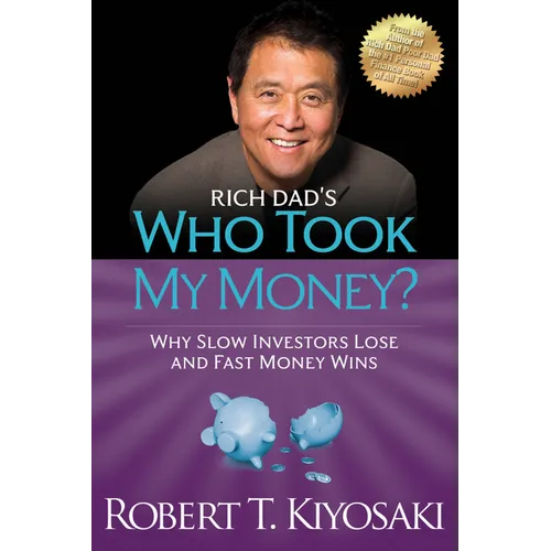 Rich Dad's Who Took My Money?: Why Slow Investors Lose and Fast Money Wins!