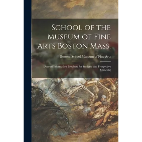 School of the Museum of Fine Arts Boston Mass.: [annual Information Brochure for Students and Prospective Students]