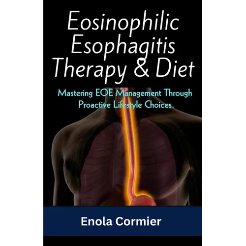 Eosinophilic Esophagitis Therapy & Diet: Mastering EOE Management Through Proactive Lifestyle Choices.