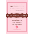 How to Date Men: Dating Secrets from America's Top Matchmaker