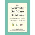 The Ayurvedic Self-Care Handbook: Holistic Healing Rituals for Every Day and Season