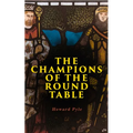 The Champions of the Round Table: Arthurian Legends & Myths of Sir Lancelot, Sir Tristan & Sir Percival
