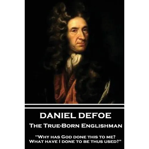 Daniel Defoe - The True-Born Englishman: "Why has God done this to me? What have I done to be thus used?"