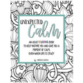 Unexpected Calm: An adult coloring book to help inspire you and give you a moment of calm, even when life is crazy