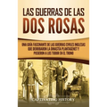 Las guerras de las Dos Rosas: Una guía fascinante de las guerras civiles inglesas que derribaron la dinastía Plantagenet y pusieron a los Tudor en el