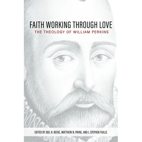 Faith Working Through Love: The Theology of William Perkins