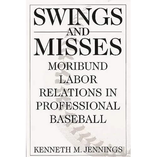Swings and Misses: Moribund Labor Relations in Professional Baseball