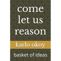 come let us reason: basket of ideas