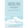 Healing Your Grieving Soul: 100 Spiritual Practices for Mourners