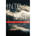 Into the Mist: Tales of Death Disaster, Mishaps and Misdeeds, Misfortune and Mayhem in Great Smoky Mountains National Park