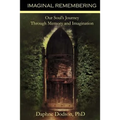 Imaginal Remembering: Our Soul's Journey Through Memory and Imagination