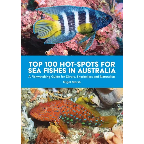 Top 100 Hot Spots for Sea Fishes in Australia: A Fishwatching Guide for Divers, Snorkelers and Naturalists