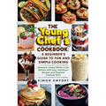The Young Chef's Cookbook: A Beginner's Guide to Fun and Simple Cooking: Empower Young Minds in the Kitchen with Easy, Nutritious Recipes and Essentia